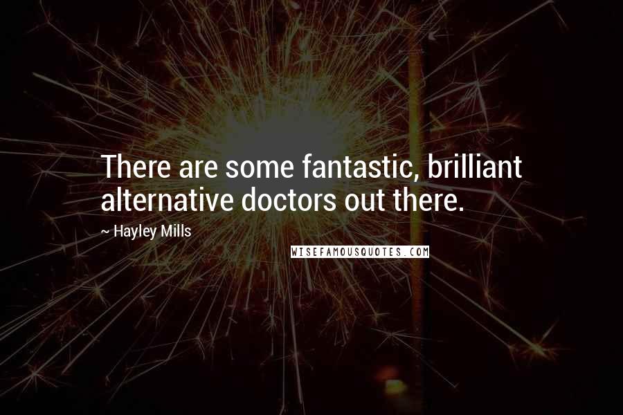 Hayley Mills Quotes: There are some fantastic, brilliant alternative doctors out there.