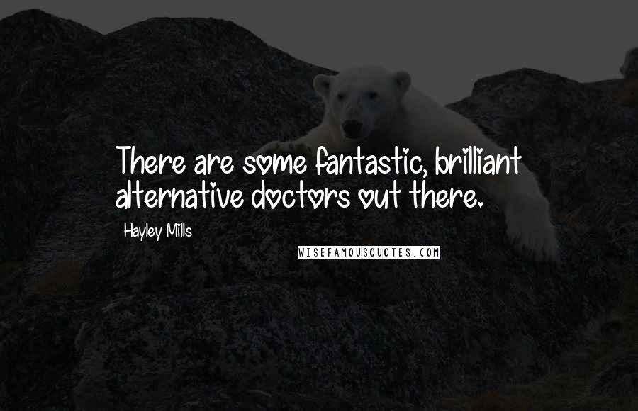 Hayley Mills Quotes: There are some fantastic, brilliant alternative doctors out there.