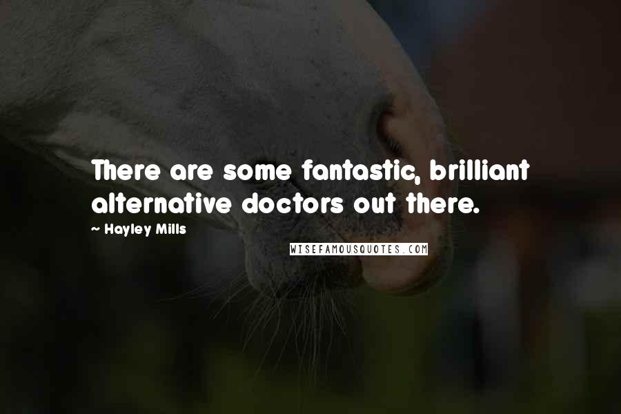 Hayley Mills Quotes: There are some fantastic, brilliant alternative doctors out there.