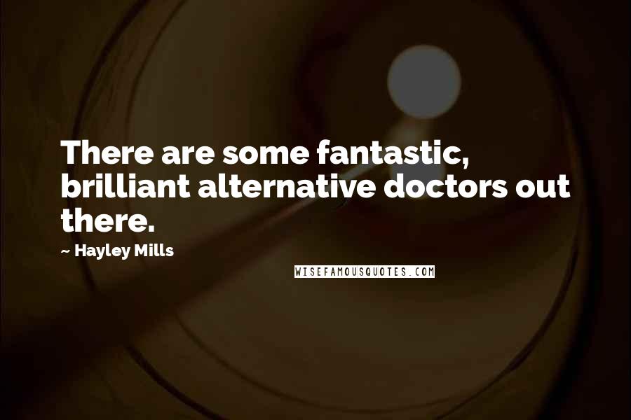 Hayley Mills Quotes: There are some fantastic, brilliant alternative doctors out there.