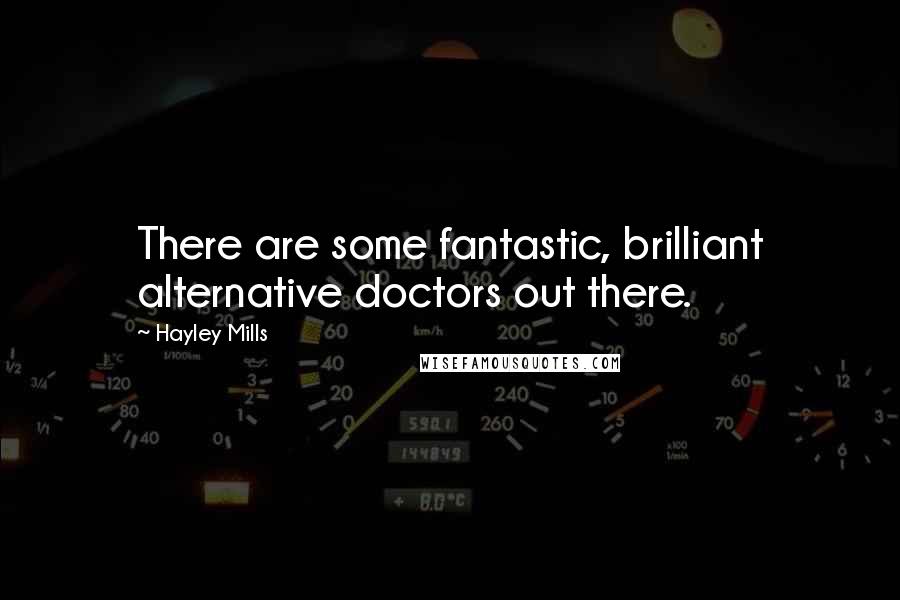 Hayley Mills Quotes: There are some fantastic, brilliant alternative doctors out there.