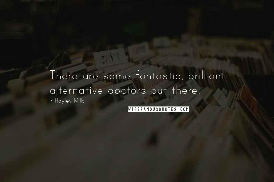 Hayley Mills Quotes: There are some fantastic, brilliant alternative doctors out there.