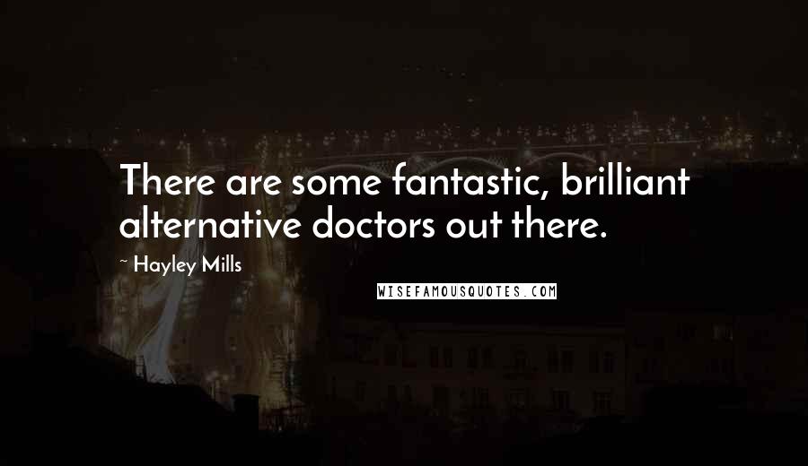 Hayley Mills Quotes: There are some fantastic, brilliant alternative doctors out there.