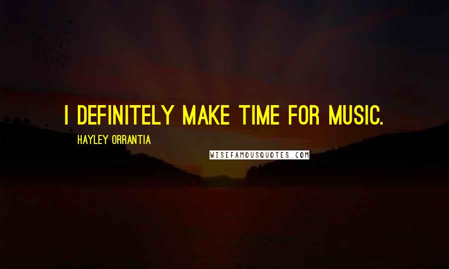 Hayley Orrantia Quotes: I definitely make time for music.