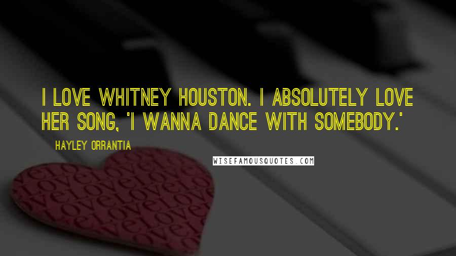 Hayley Orrantia Quotes: I love Whitney Houston. I absolutely love her song, 'I Wanna Dance With Somebody.'