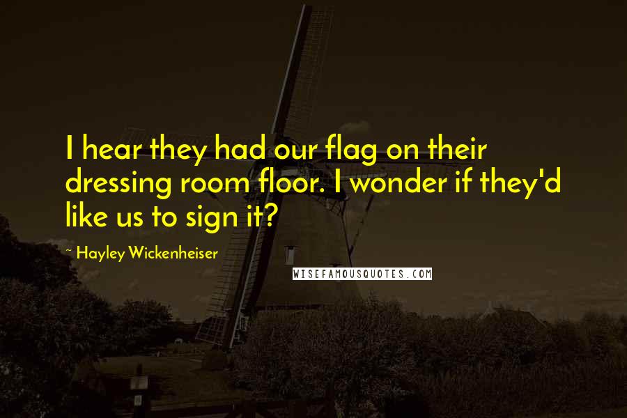 Hayley Wickenheiser Quotes: I hear they had our flag on their dressing room floor. I wonder if they'd like us to sign it?