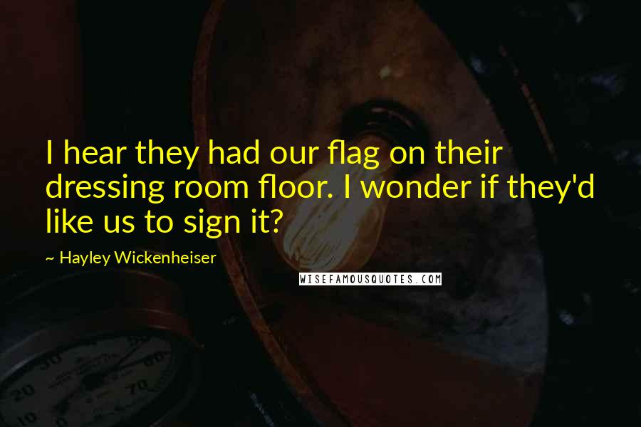 Hayley Wickenheiser Quotes: I hear they had our flag on their dressing room floor. I wonder if they'd like us to sign it?