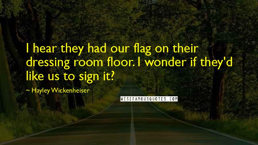 Hayley Wickenheiser Quotes: I hear they had our flag on their dressing room floor. I wonder if they'd like us to sign it?