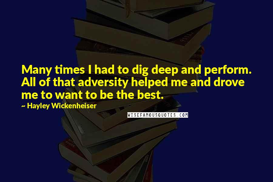 Hayley Wickenheiser Quotes: Many times I had to dig deep and perform. All of that adversity helped me and drove me to want to be the best.