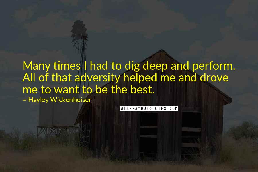 Hayley Wickenheiser Quotes: Many times I had to dig deep and perform. All of that adversity helped me and drove me to want to be the best.