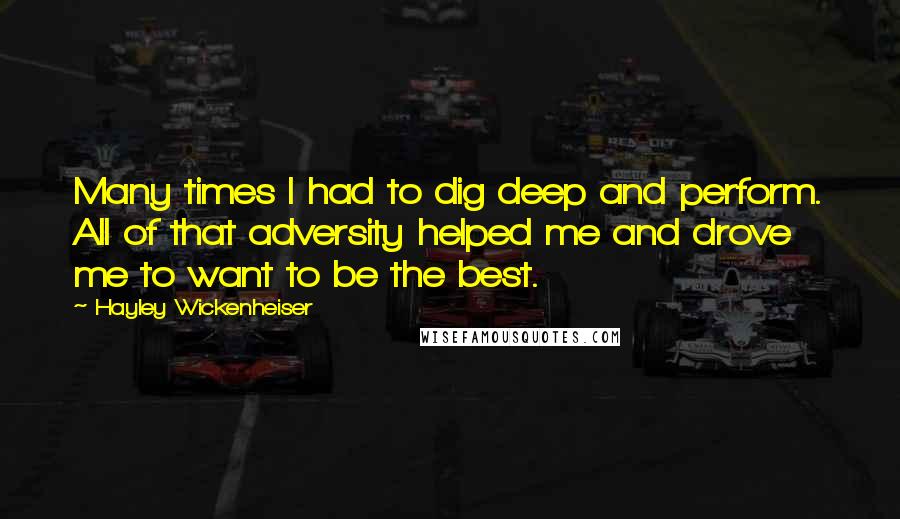 Hayley Wickenheiser Quotes: Many times I had to dig deep and perform. All of that adversity helped me and drove me to want to be the best.