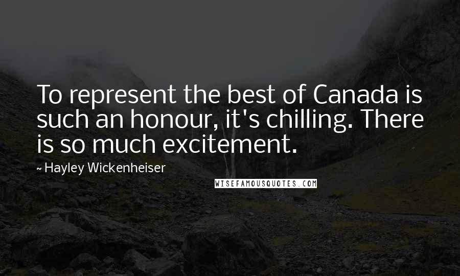 Hayley Wickenheiser Quotes: To represent the best of Canada is such an honour, it's chilling. There is so much excitement.