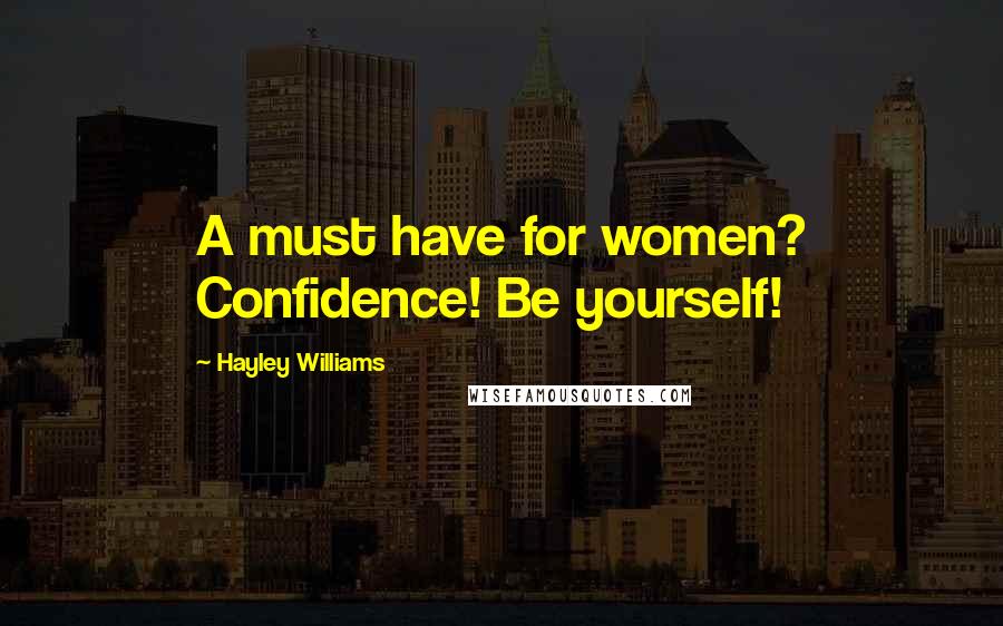 Hayley Williams Quotes: A must have for women? Confidence! Be yourself!