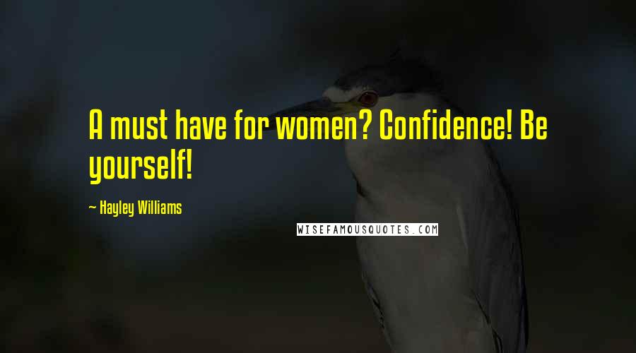 Hayley Williams Quotes: A must have for women? Confidence! Be yourself!