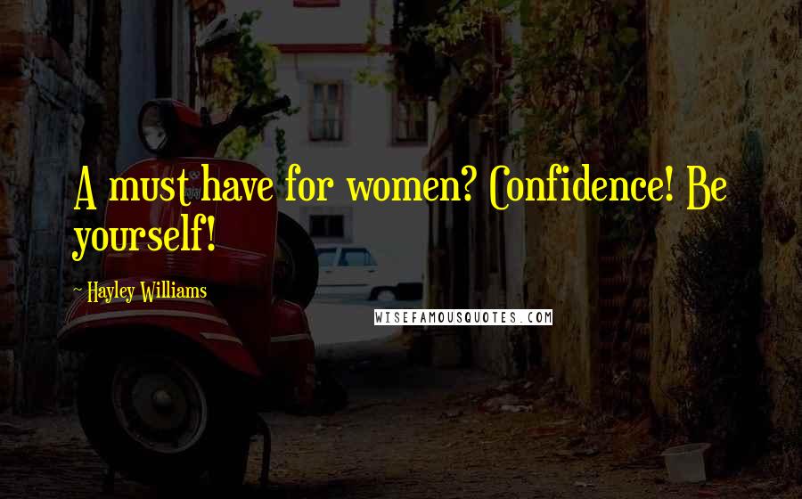 Hayley Williams Quotes: A must have for women? Confidence! Be yourself!