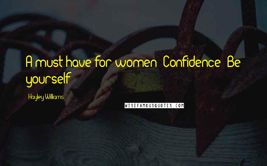 Hayley Williams Quotes: A must have for women? Confidence! Be yourself!
