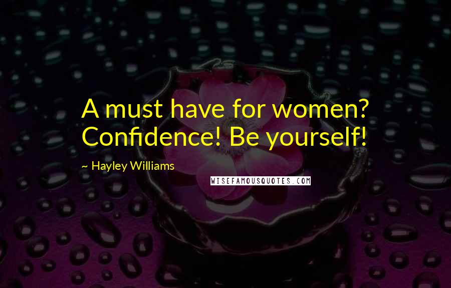 Hayley Williams Quotes: A must have for women? Confidence! Be yourself!