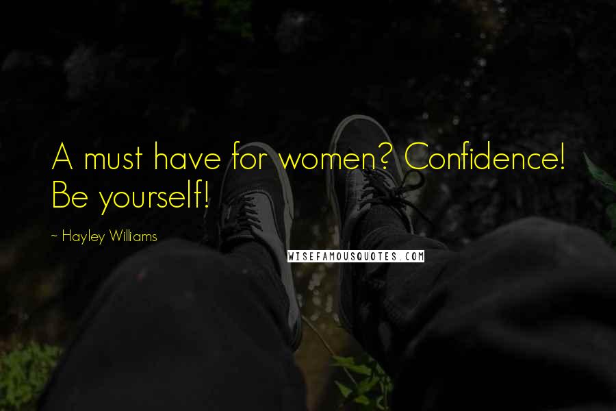 Hayley Williams Quotes: A must have for women? Confidence! Be yourself!