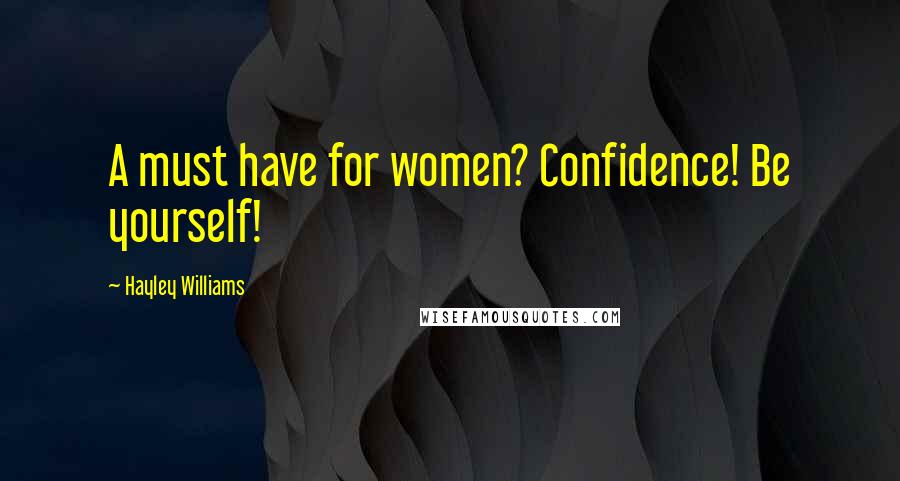 Hayley Williams Quotes: A must have for women? Confidence! Be yourself!