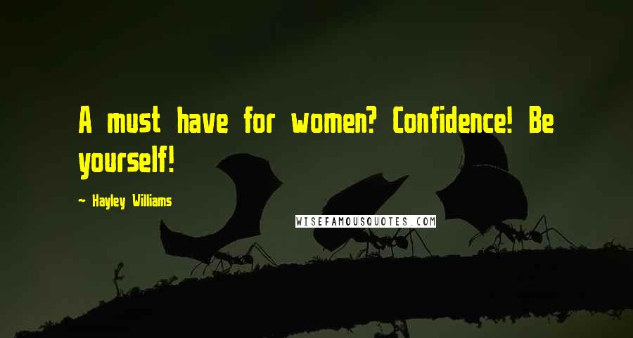 Hayley Williams Quotes: A must have for women? Confidence! Be yourself!