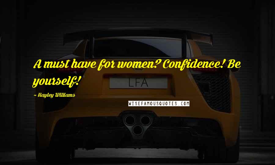 Hayley Williams Quotes: A must have for women? Confidence! Be yourself!