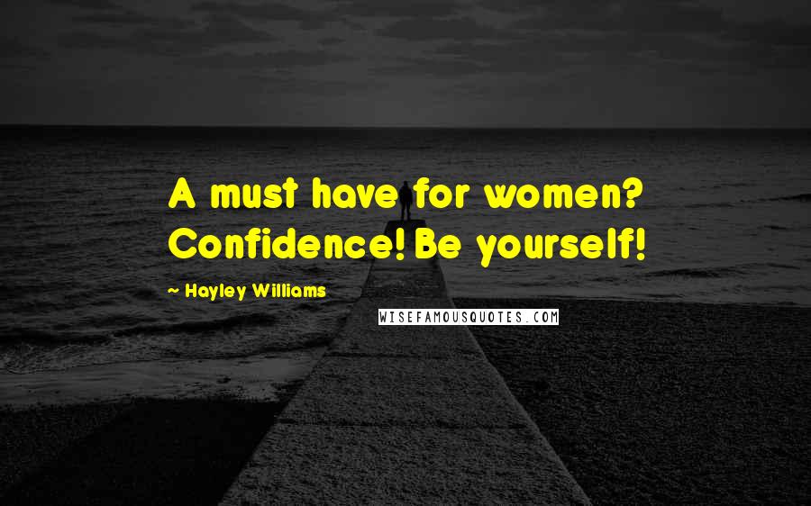 Hayley Williams Quotes: A must have for women? Confidence! Be yourself!