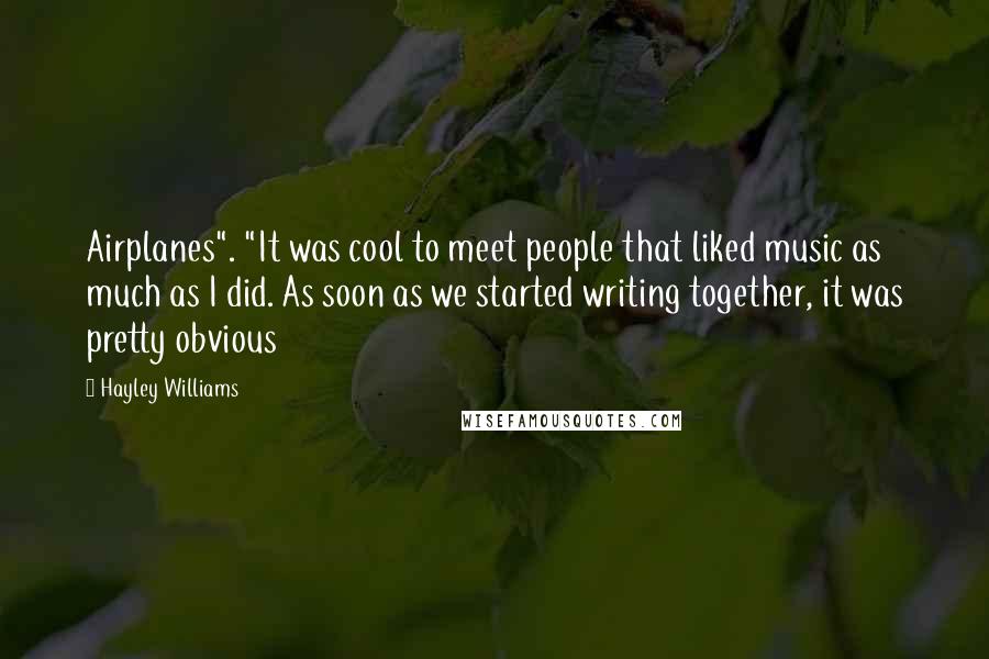 Hayley Williams Quotes: Airplanes". "It was cool to meet people that liked music as much as I did. As soon as we started writing together, it was pretty obvious