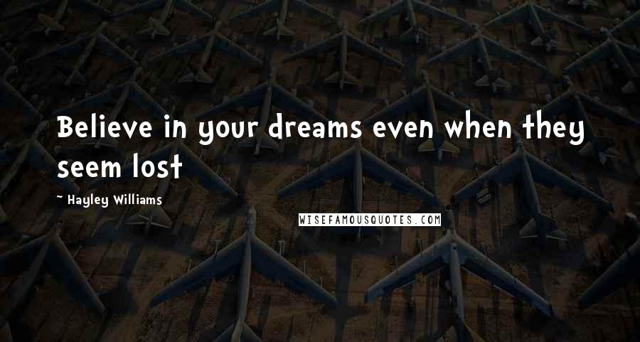 Hayley Williams Quotes: Believe in your dreams even when they seem lost