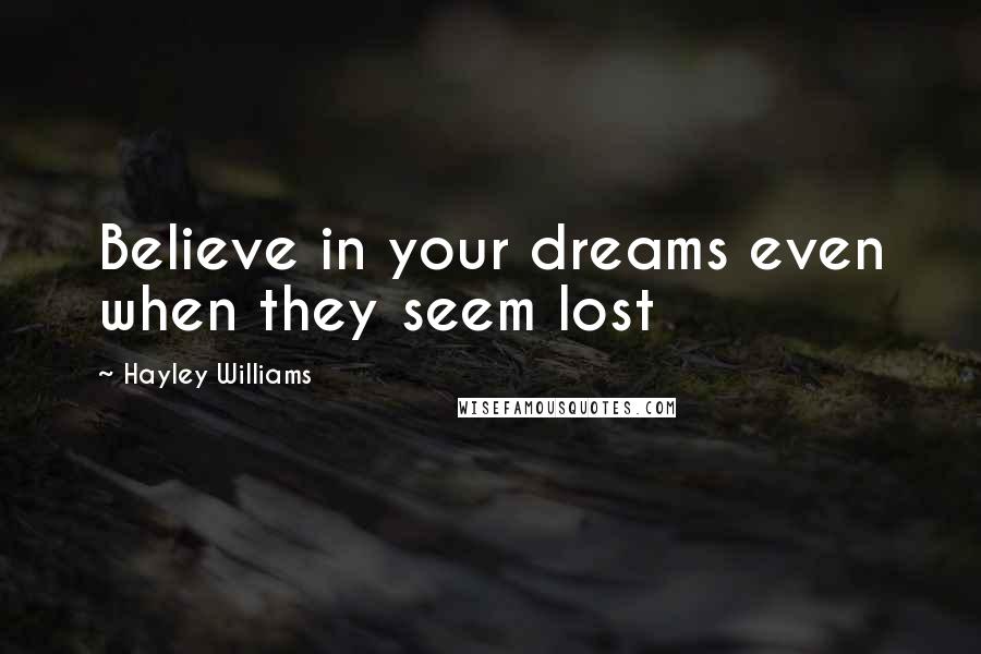 Hayley Williams Quotes: Believe in your dreams even when they seem lost