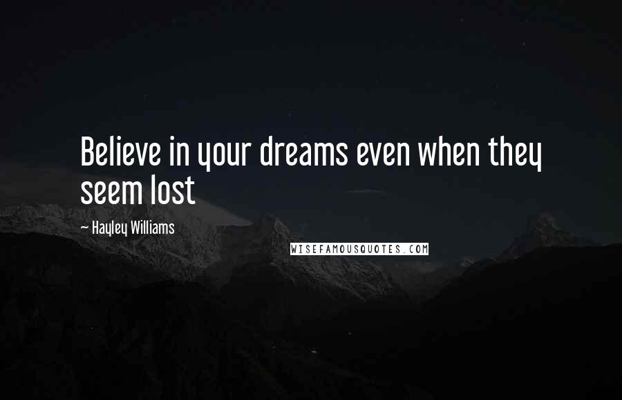 Hayley Williams Quotes: Believe in your dreams even when they seem lost