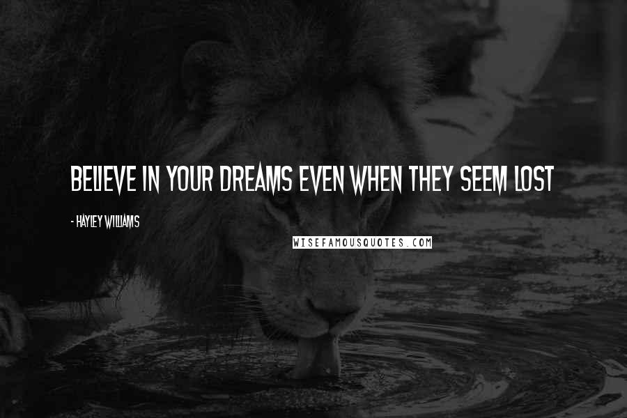Hayley Williams Quotes: Believe in your dreams even when they seem lost