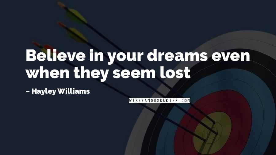 Hayley Williams Quotes: Believe in your dreams even when they seem lost