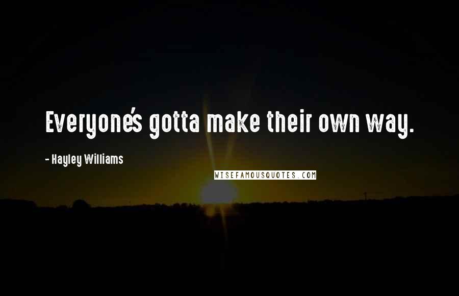 Hayley Williams Quotes: Everyone's gotta make their own way.