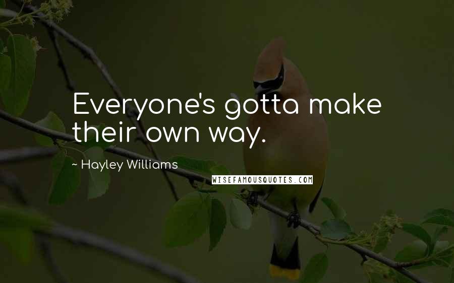 Hayley Williams Quotes: Everyone's gotta make their own way.