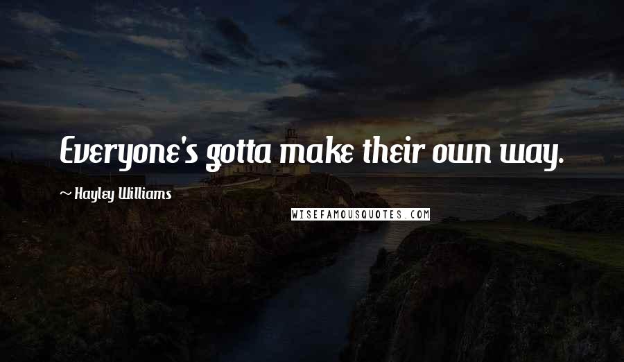 Hayley Williams Quotes: Everyone's gotta make their own way.