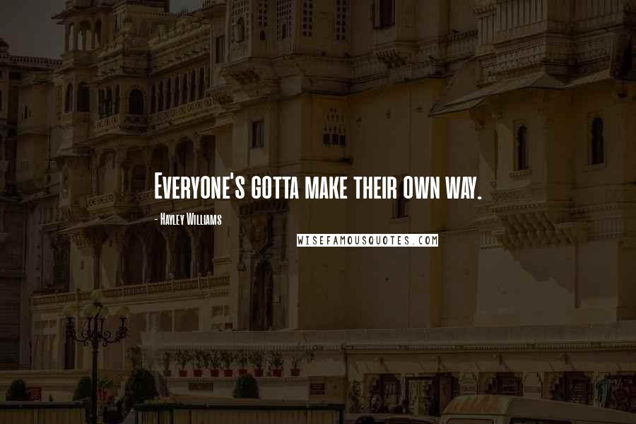 Hayley Williams Quotes: Everyone's gotta make their own way.