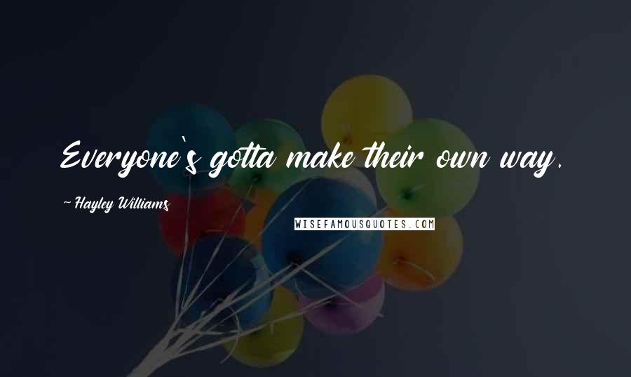 Hayley Williams Quotes: Everyone's gotta make their own way.