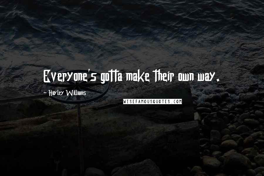 Hayley Williams Quotes: Everyone's gotta make their own way.