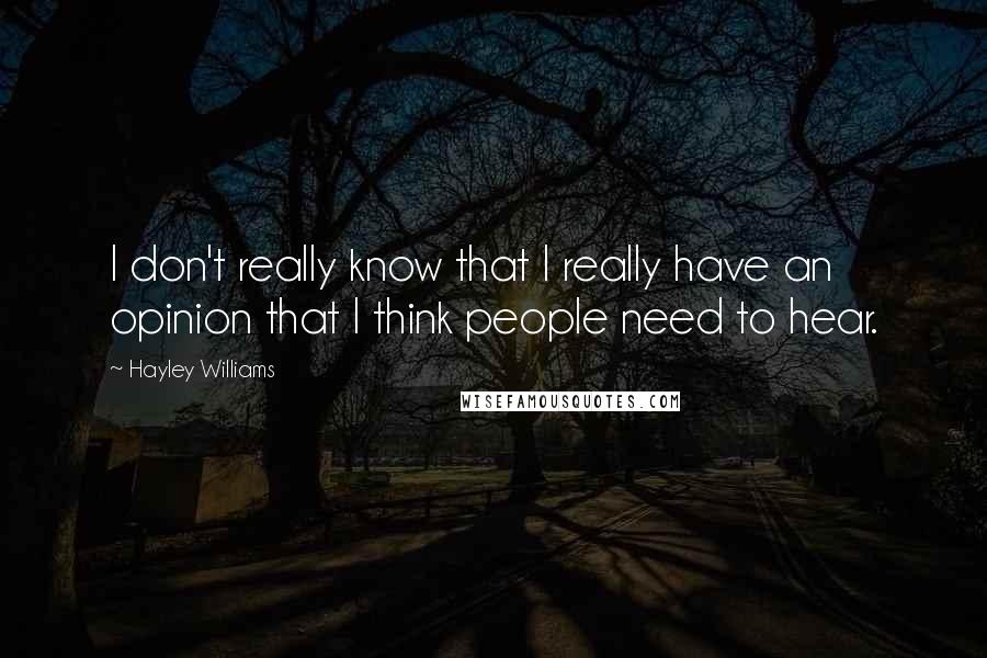 Hayley Williams Quotes: I don't really know that I really have an opinion that I think people need to hear.