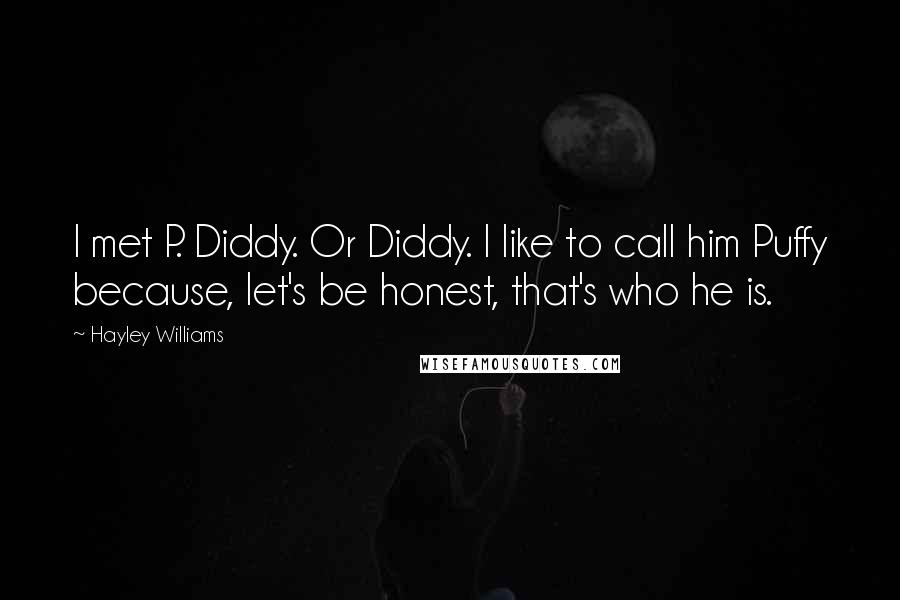 Hayley Williams Quotes: I met P. Diddy. Or Diddy. I like to call him Puffy because, let's be honest, that's who he is.