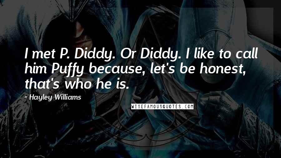 Hayley Williams Quotes: I met P. Diddy. Or Diddy. I like to call him Puffy because, let's be honest, that's who he is.