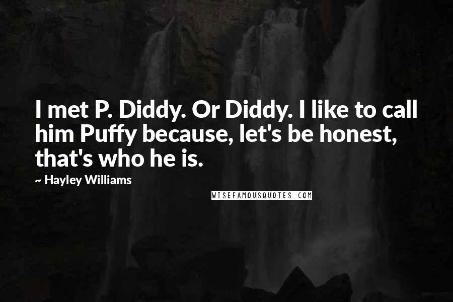 Hayley Williams Quotes: I met P. Diddy. Or Diddy. I like to call him Puffy because, let's be honest, that's who he is.