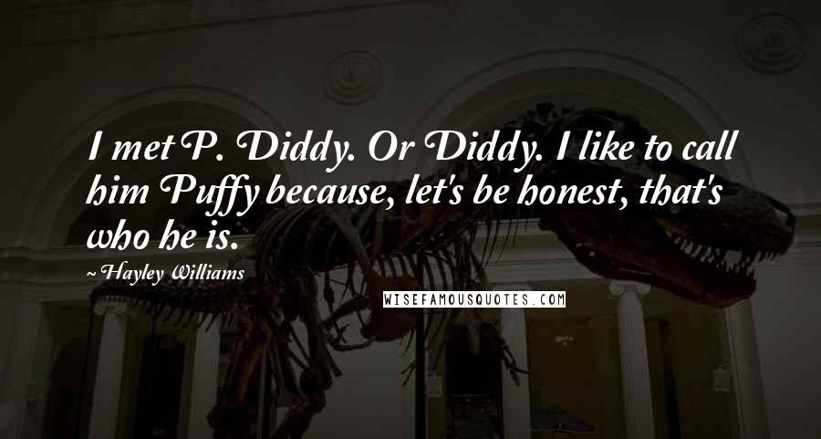 Hayley Williams Quotes: I met P. Diddy. Or Diddy. I like to call him Puffy because, let's be honest, that's who he is.