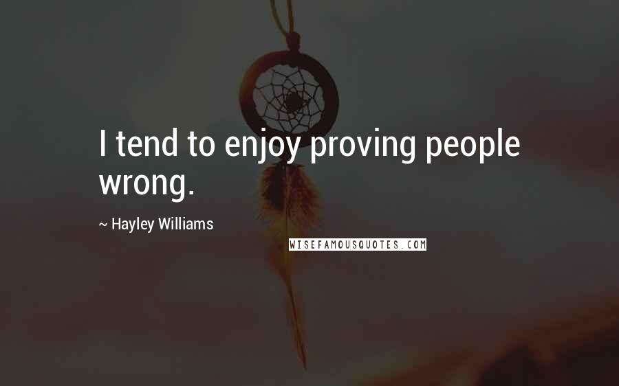 Hayley Williams Quotes: I tend to enjoy proving people wrong.