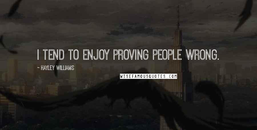 Hayley Williams Quotes: I tend to enjoy proving people wrong.