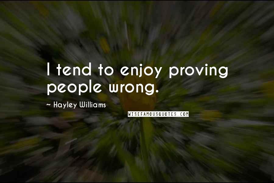 Hayley Williams Quotes: I tend to enjoy proving people wrong.