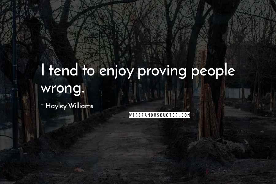 Hayley Williams Quotes: I tend to enjoy proving people wrong.