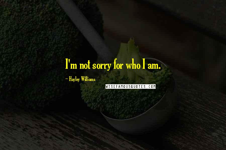 Hayley Williams Quotes: I'm not sorry for who I am.