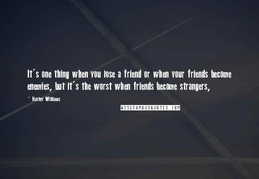 Hayley Williams Quotes: It's one thing when you lose a friend or when your friends become enemies, but it's the worst when friends become strangers,