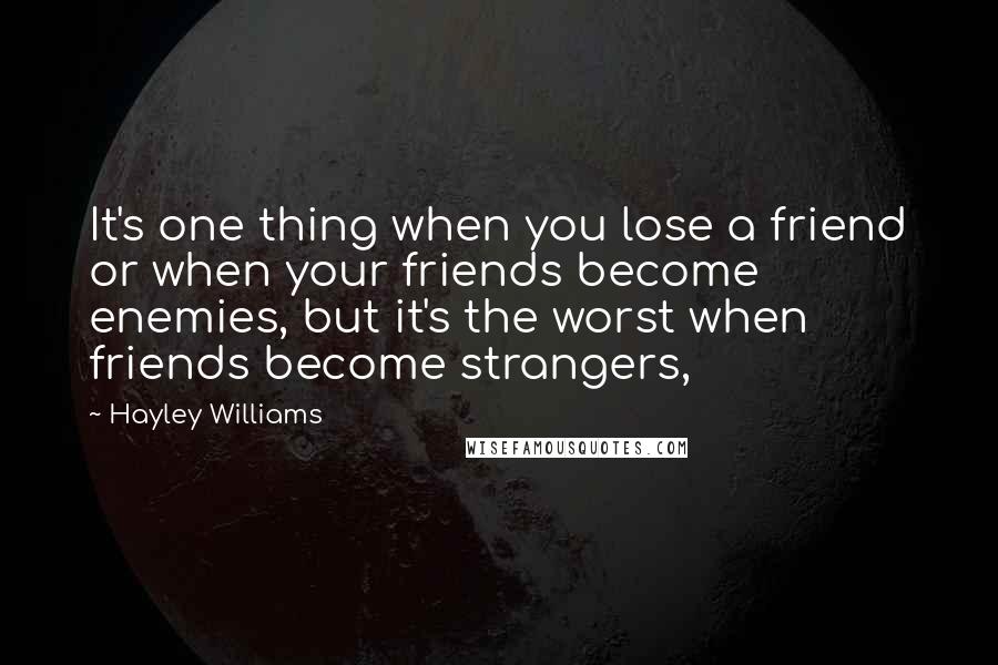 Hayley Williams Quotes: It's one thing when you lose a friend or when your friends become enemies, but it's the worst when friends become strangers,